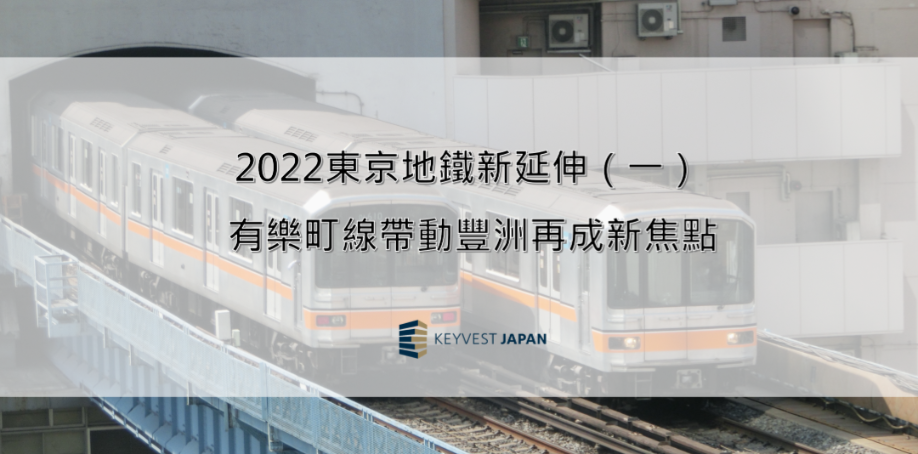 2022東京地鐵新延伸!(一) 有樂町線帶動豐洲再成新焦點 2022東京地鐵新延伸!(一) 有樂町線帶動豐洲再成新焦點
